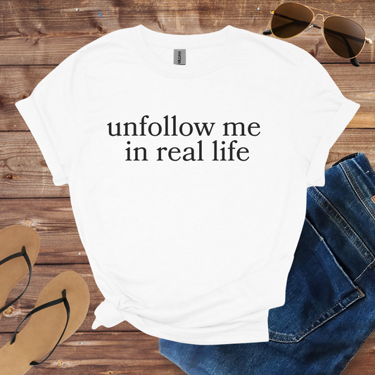 Unfollow Me In Real Life Shirt
