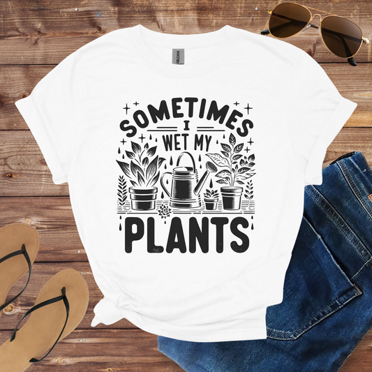 Sometimes I Wet My Plants Shirt