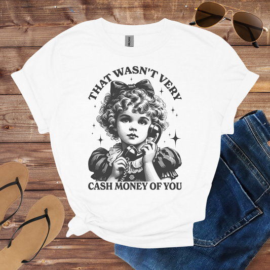 That Wasn't Very Cash Money Of You Shirt