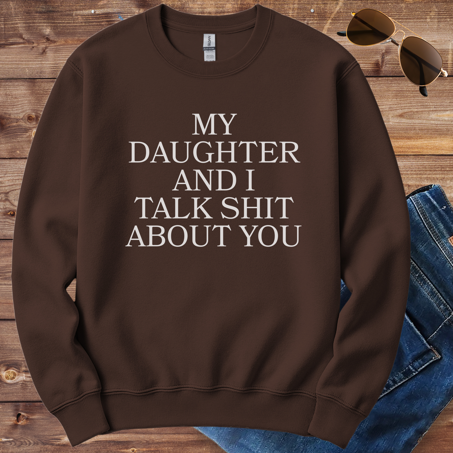 My Daughter And I Talk Shit About You Crewneck