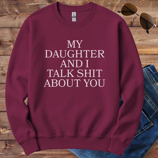My Daughter And I Talk Shit About You Crewneck