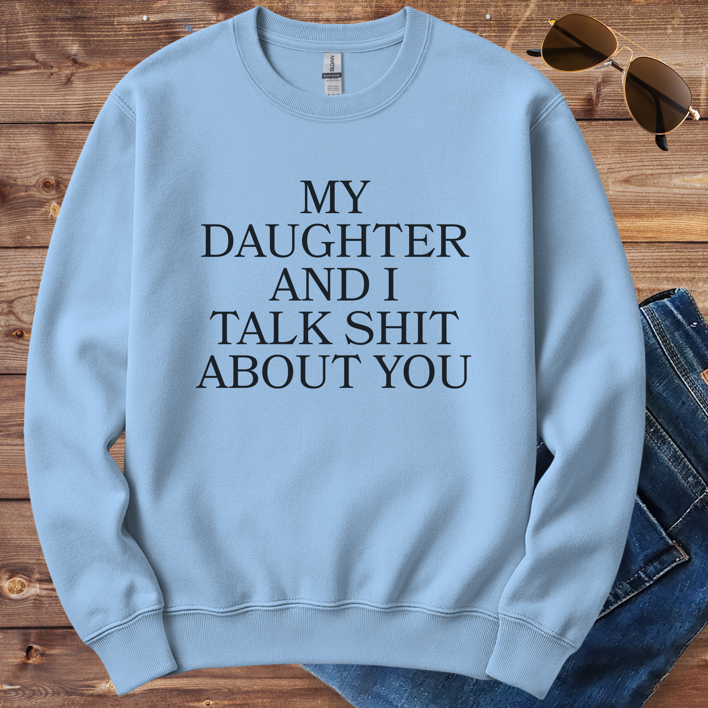 My Daughter And I Talk Shit About You Crewneck