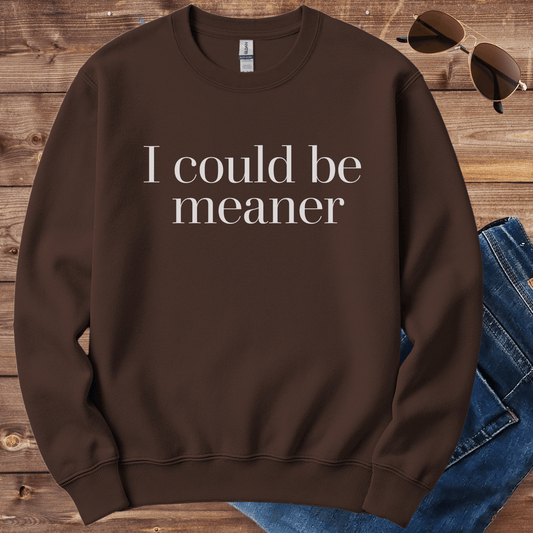 I Could Be Meaner Crewneck