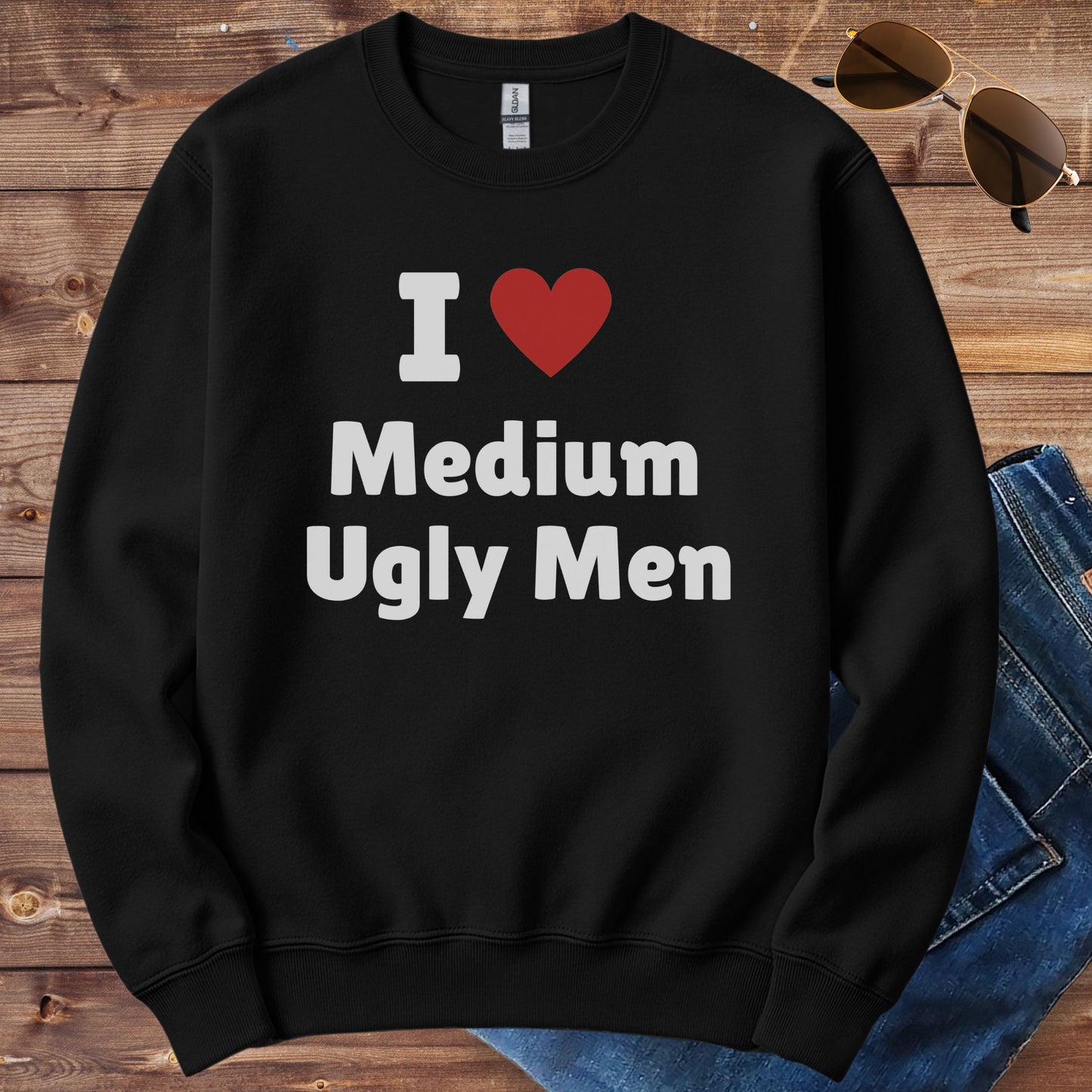 I Love Medium Ugly Men Crewneck
