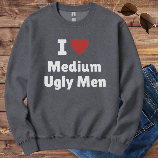 I Love Medium Ugly Men Crewneck