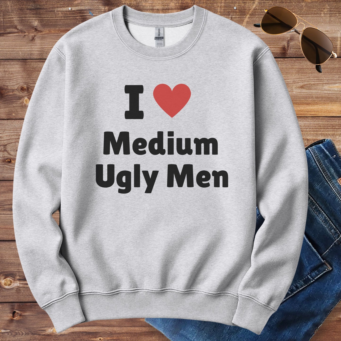 I Love Medium Ugly Men Crewneck