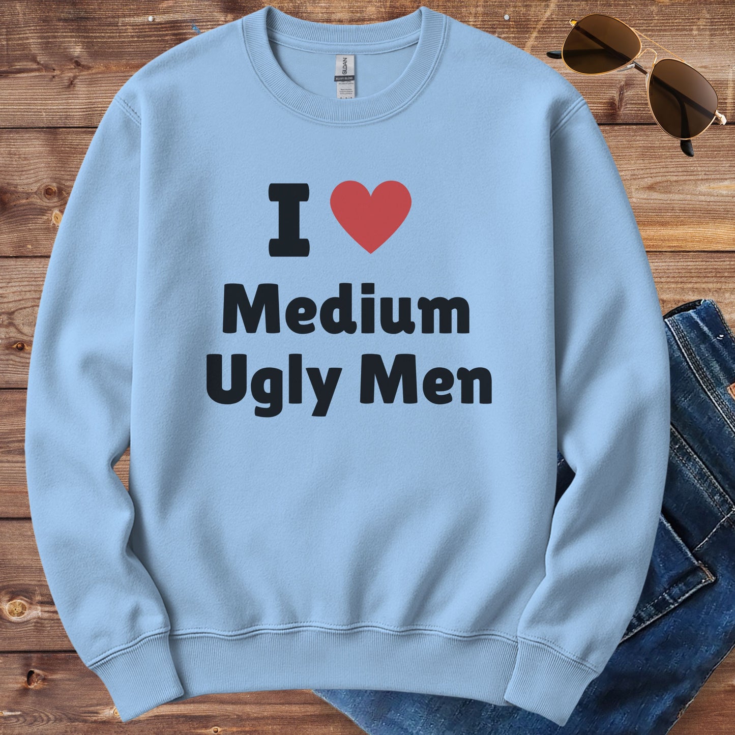 I Love Medium Ugly Men Crewneck