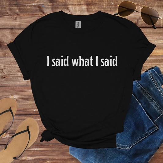 I Said What I Said Shirt