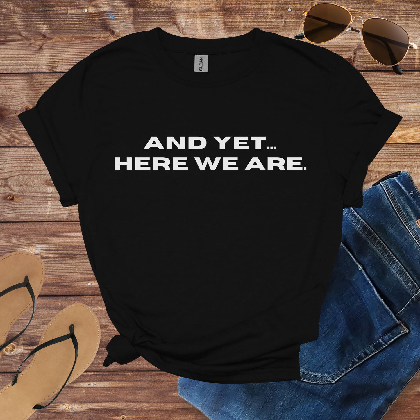 Yet Here We Are Shirt