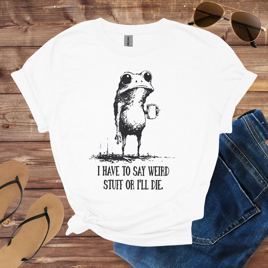 Say Weird Stuff Shirt