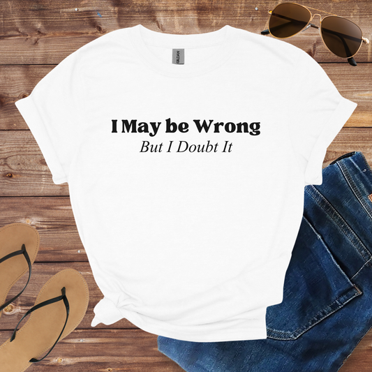 I May Be Wrong Shirt