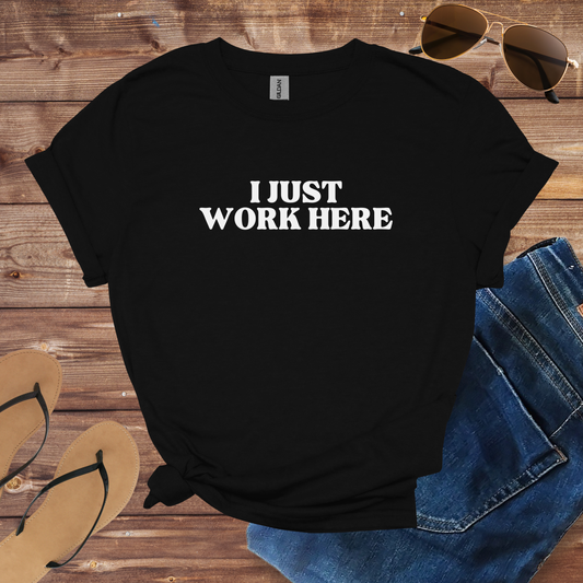 I Just Work Here Shirt